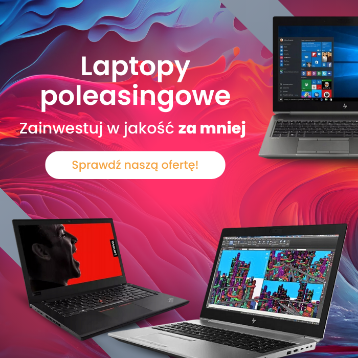Laptopy poleasingowe – wysokiej klasy sprzęt biznesowy z gwarancją 24 miesiące